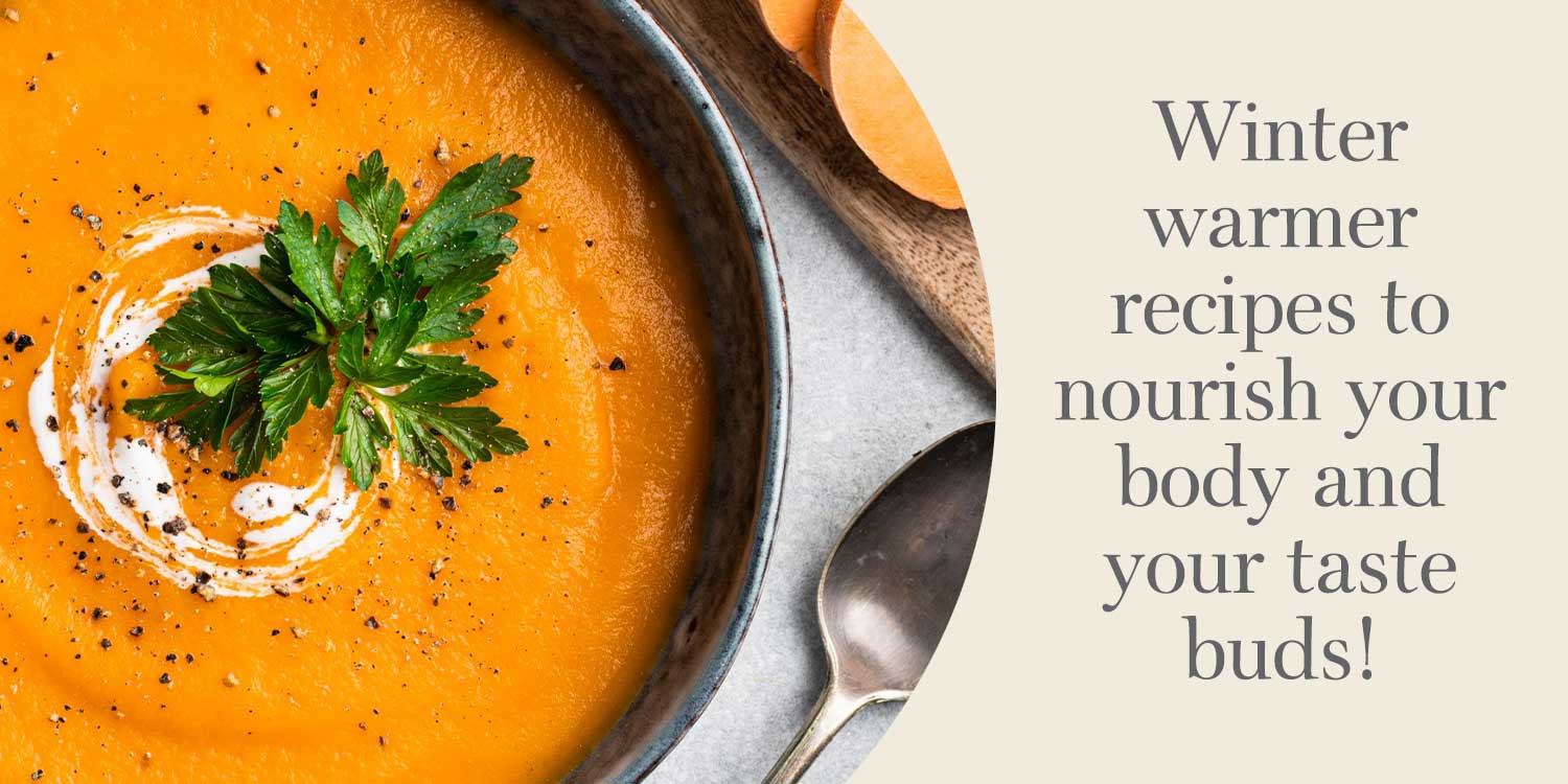 Winter warmer recipes to nourish your body and your taste buds!